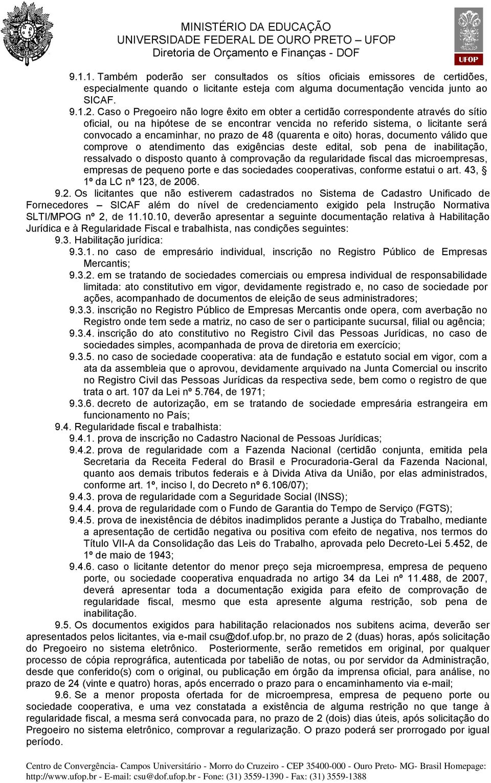 prazo de 48 (quarenta e oito) horas, documento válido que comprove o atendimento das exigências deste edital, sob pena de inabilitação, ressalvado o disposto quanto à comprovação da regularidade