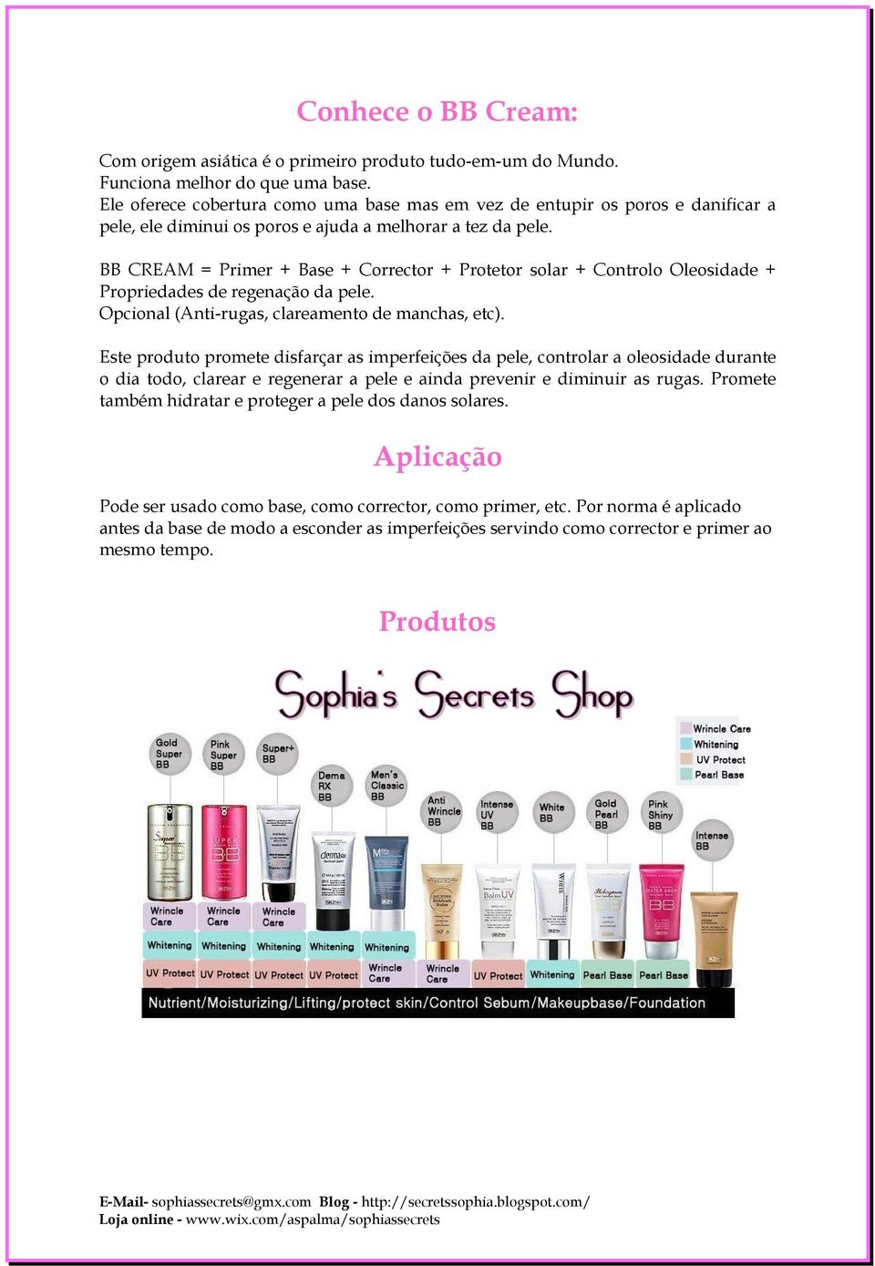 BB CREAM = Primer + Base + Corrector + Protetor solar + Controlo Oleosidade + Propriedades de regenação da pele. Opcional (Anti-rugas, clareamento de manchas, etc).