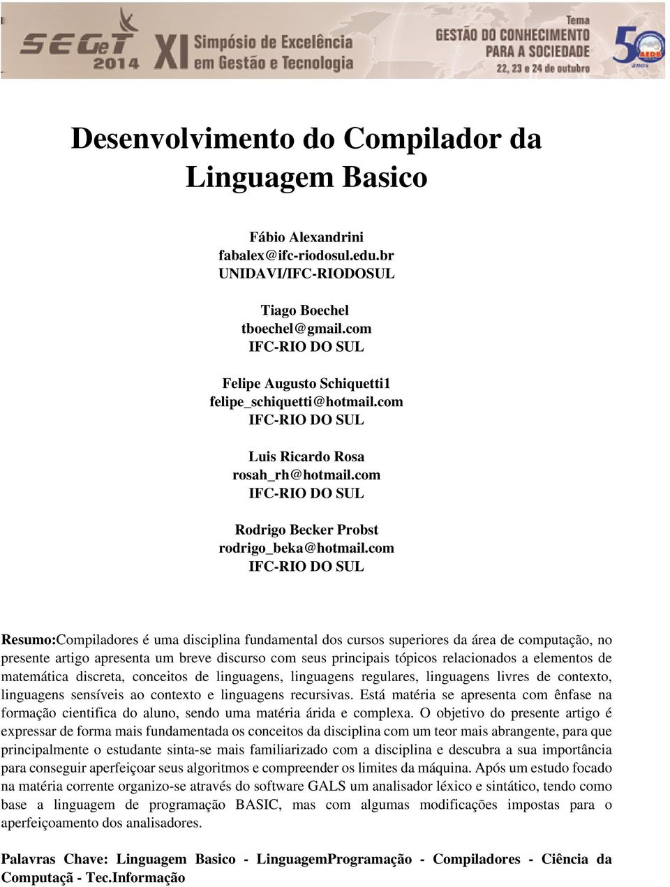 com IFC-RIO DO SUL Resumo:Compiladores é uma disciplina fundamental dos cursos superiores da área de computação, no presente artigo apresenta um breve discurso com seus principais tópicos