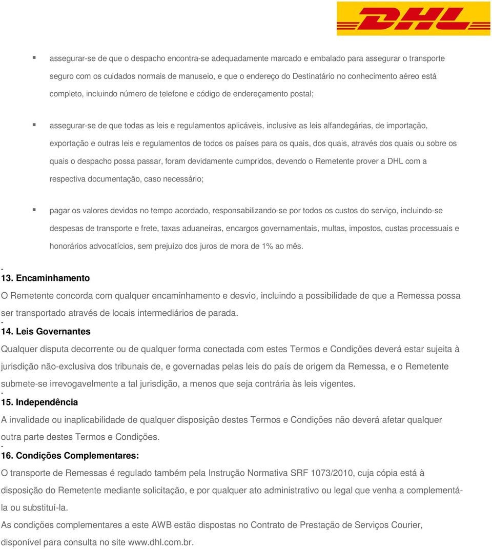 exportação e outras leis e regulamentos de todos os países para os quais, dos quais, através dos quais ou sobre os quais o despacho possa passar, foram devidamente cumpridos, devendo o Remetente