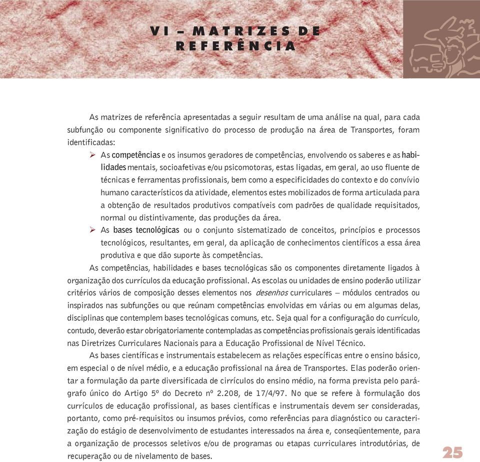 geral, ao uso fluente de técnicas e ferramentas profissionais, bem como a especificidades do contexto e do convívio humano característicos da atividade, elementos estes mobilizados de forma