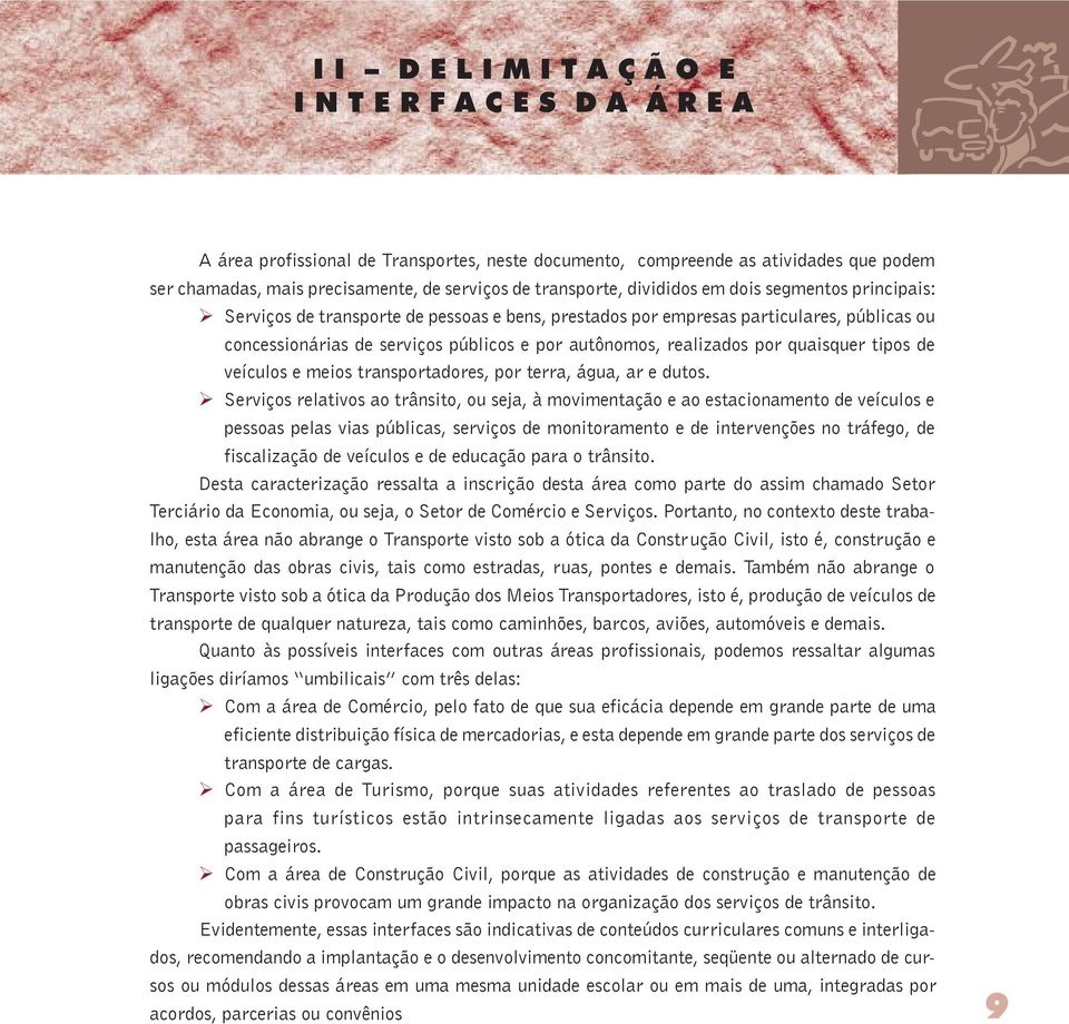 realizados por quaisquer tipos de veículos e meios transportadores, por terra, água, ar e dutos.