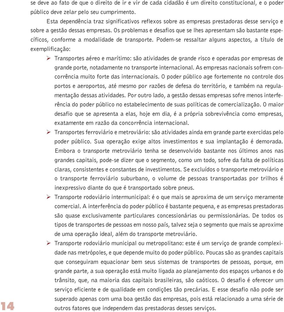 Os problemas e desafios que se lhes apresentam são bastante específicos, conforme a modalidade de transporte.