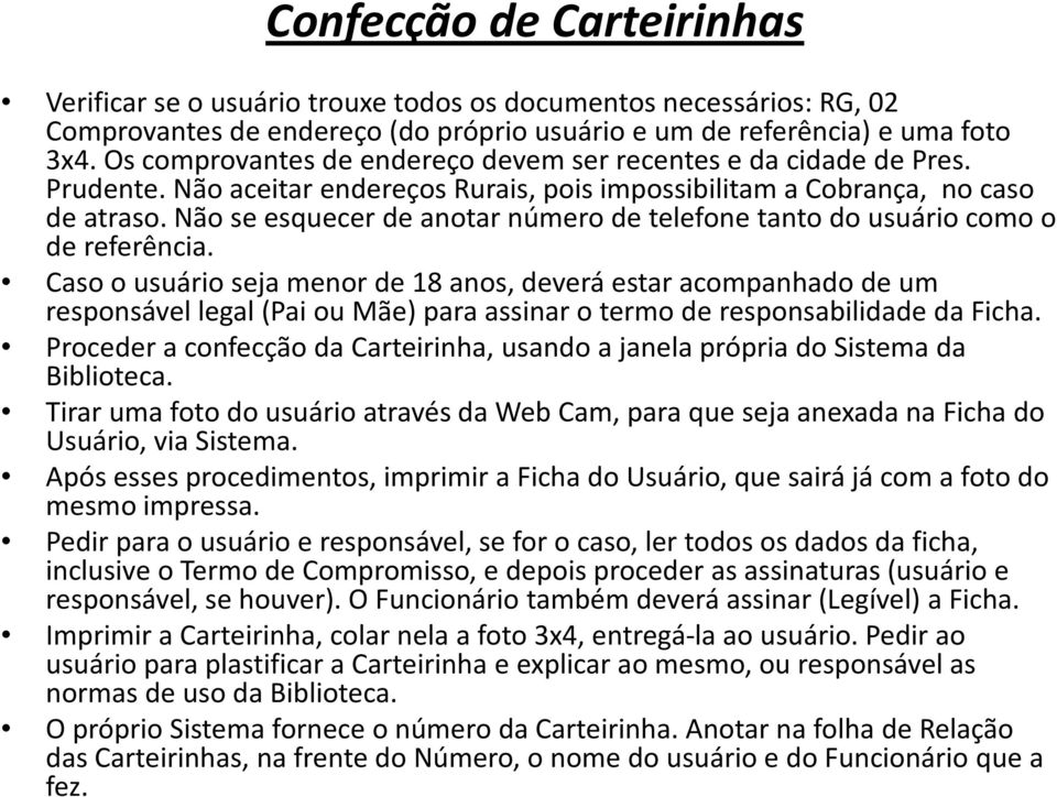 Não se esquecer de anotar número de telefone tanto do usuário como o de referência.