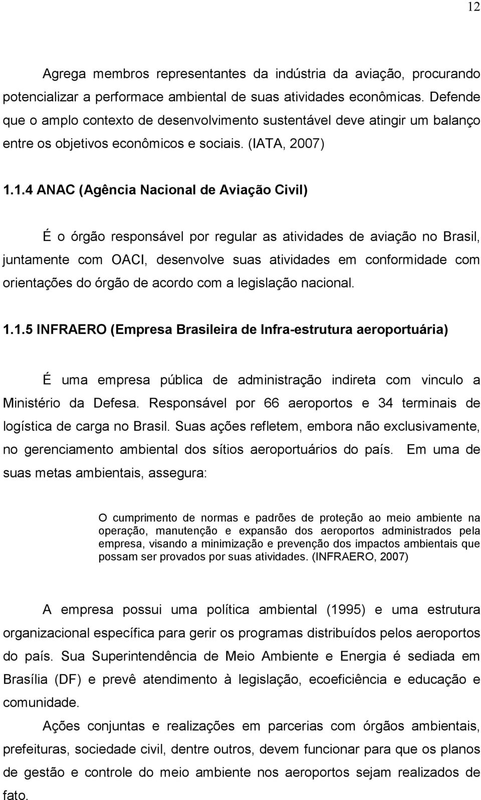 1.4 ANAC (Agência Nacional de Aviação Civil) É o órgão responsável por regular as atividades de aviação no Brasil, juntamente com OACI, desenvolve suas atividades em conformidade com orientações do