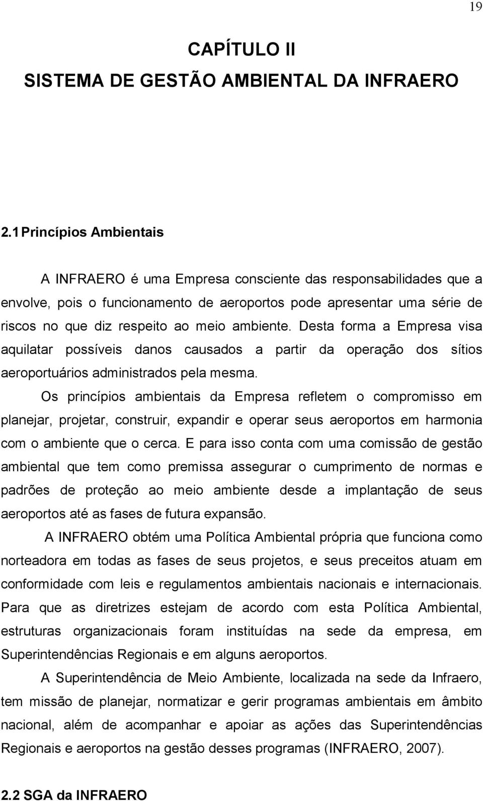 ambiente. Desta forma a Empresa visa aquilatar possíveis danos causados a partir da operação dos sítios aeroportuários administrados pela mesma.