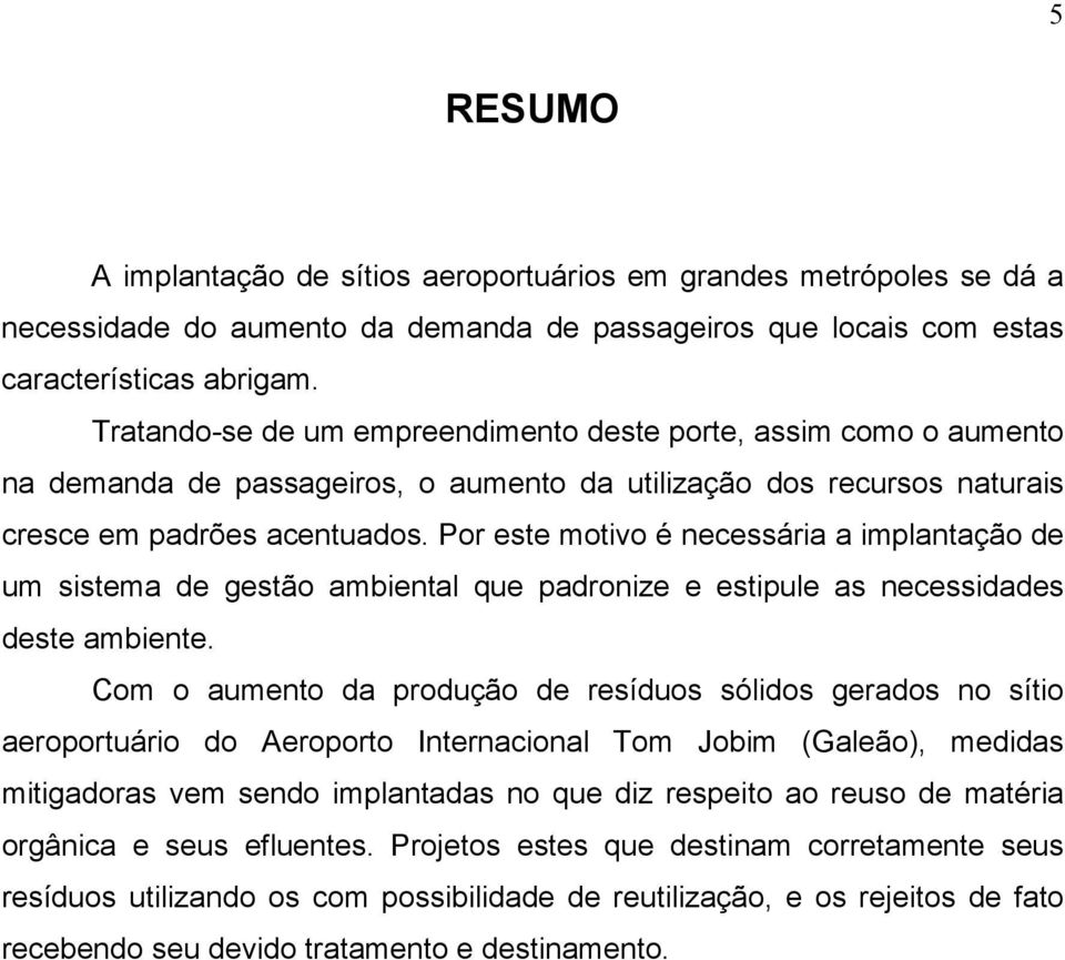 Por este motivo é necessária a implantação de um sistema de gestão ambiental que padronize e estipule as necessidades deste ambiente.