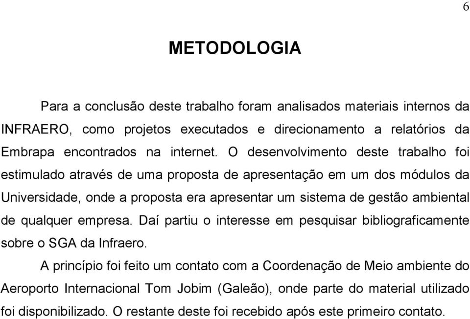 O desenvolvimento deste trabalho foi estimulado através de uma proposta de apresentação em um dos módulos da Universidade, onde a proposta era apresentar um sistema de gestão