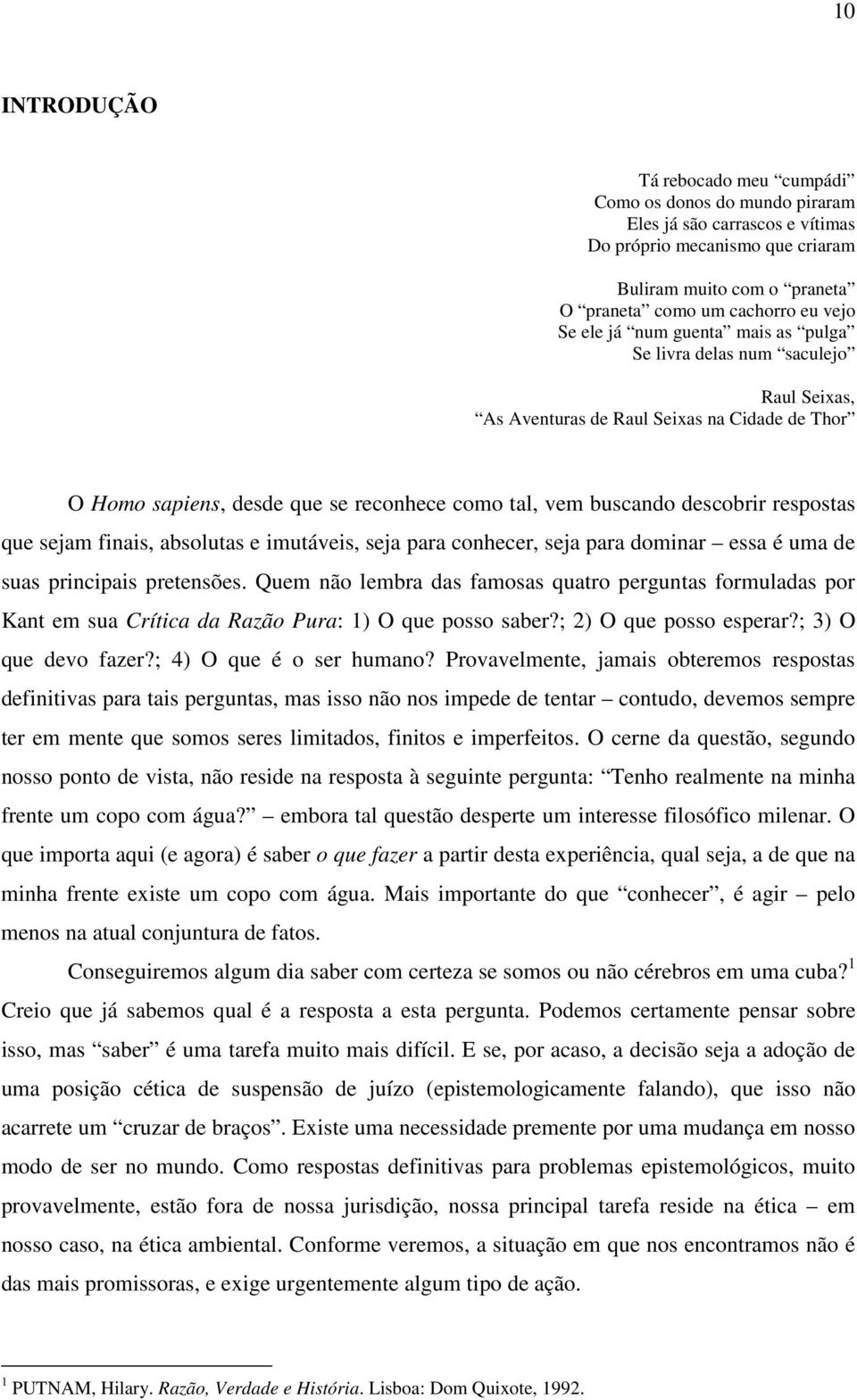 respostas que sejam finais, absolutas e imutáveis, seja para conhecer, seja para dominar essa é uma de suas principais pretensões.