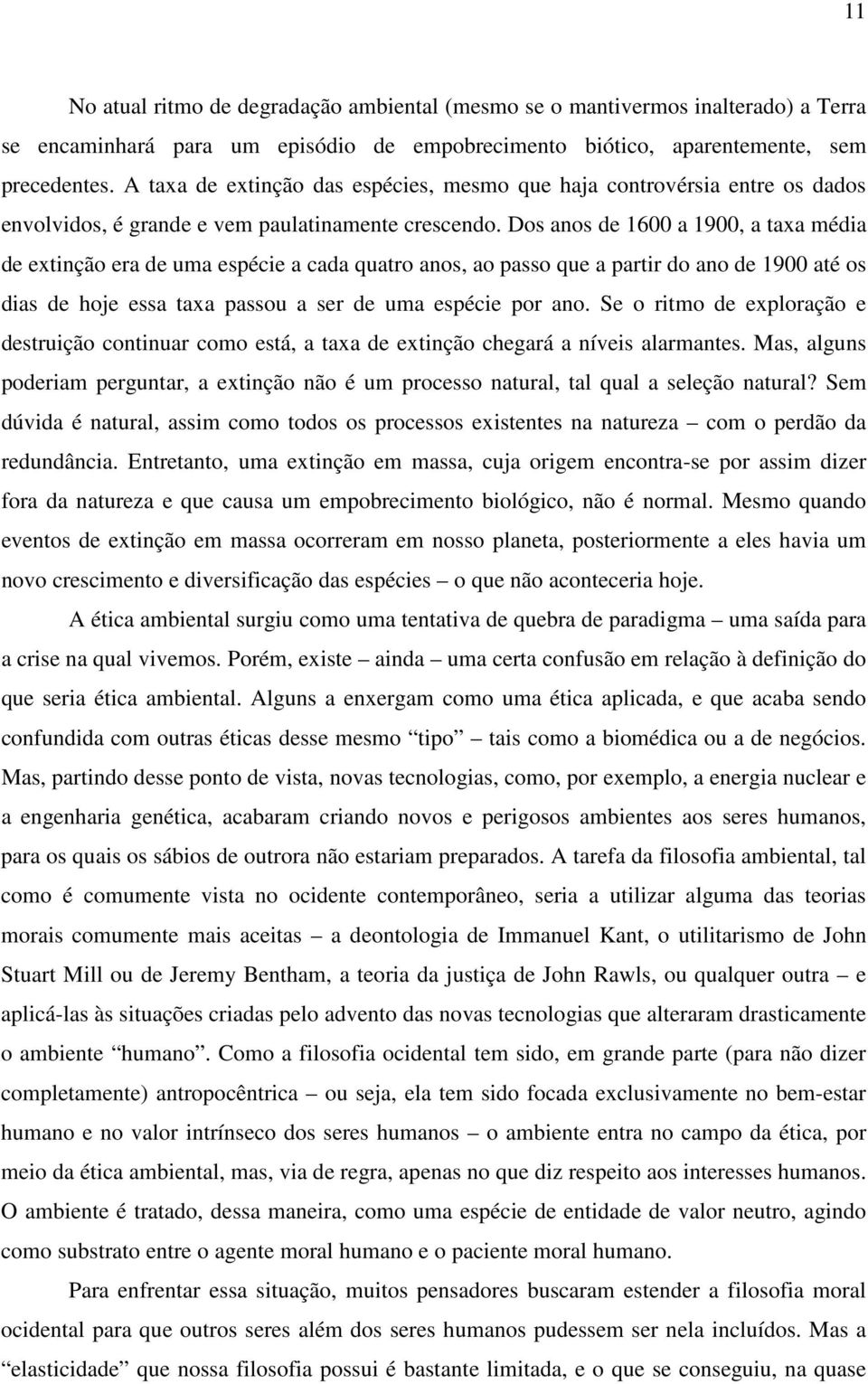 Dos anos de 1600 a 1900, a taxa média de extinção era de uma espécie a cada quatro anos, ao passo que a partir do ano de 1900 até os dias de hoje essa taxa passou a ser de uma espécie por ano.