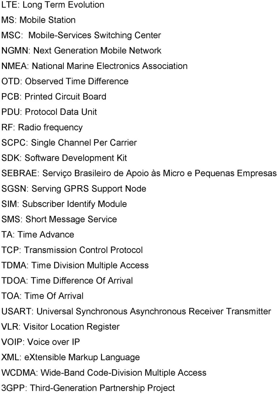 Serving GPRS Support Node SIM: Subscriber Identify Module SMS: Short Message Service TA: Time Advance TCP: Transmission Control Protocol TDMA: Time Division Multiple Access TDOA: Time Difference Of