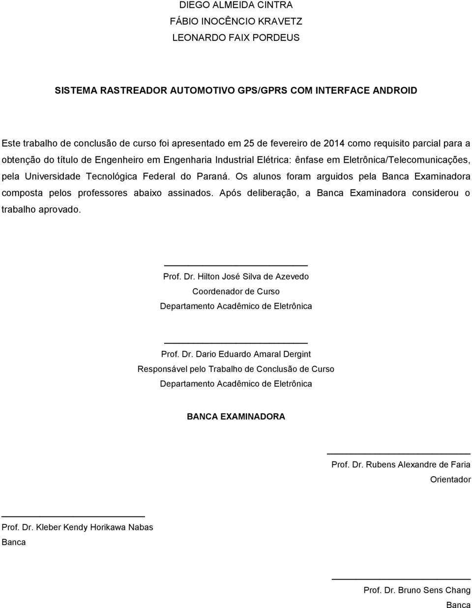 Os alunos foram arguidos pela Banca Examinadora composta pelos professores abaixo assinados. Após deliberação, a Banca Examinadora considerou o trabalho aprovado. Prof. Dr.