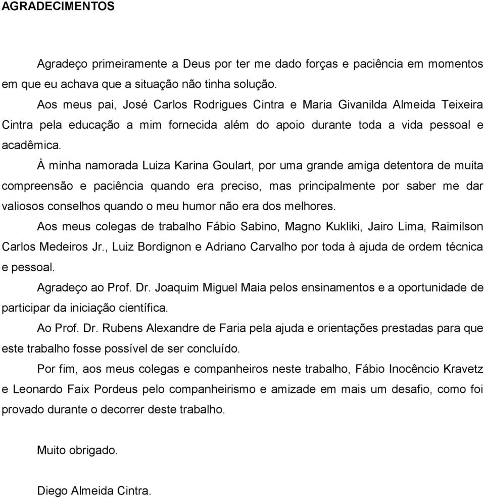 À minha namorada Luiza Karina Goulart, por uma grande amiga detentora de muita compreensão e paciência quando era preciso, mas principalmente por saber me dar valiosos conselhos quando o meu humor