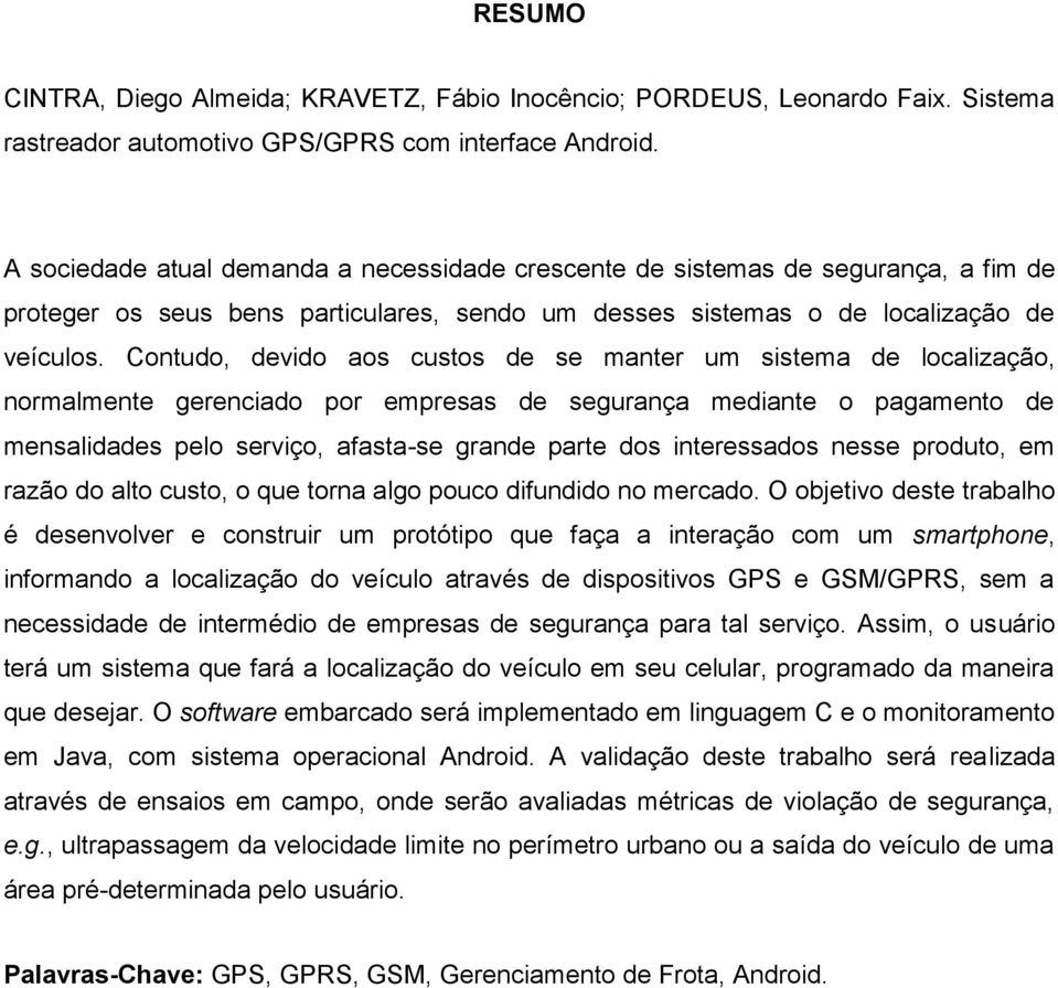 Contudo, devido aos custos de se manter um sistema de localização, normalmente gerenciado por empresas de segurança mediante o pagamento de mensalidades pelo serviço, afasta-se grande parte dos