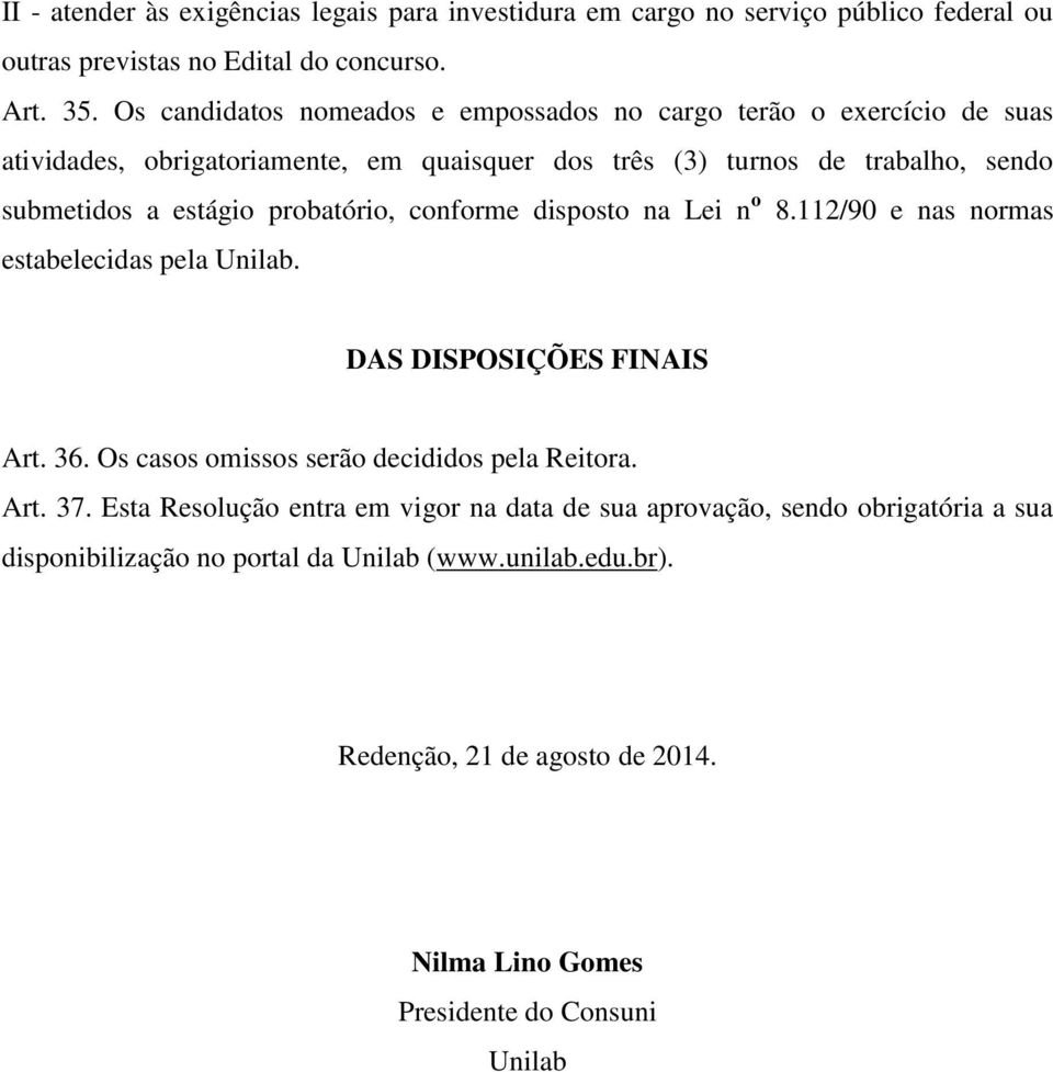 probatório, conforme disposto na Lei n o 8.112/90 e nas normas estabelecidas pela Unilab. DAS DISPOSIÇÕES FINAIS Art. 36. Os casos omissos serão decididos pela Reitora. Art. 37.