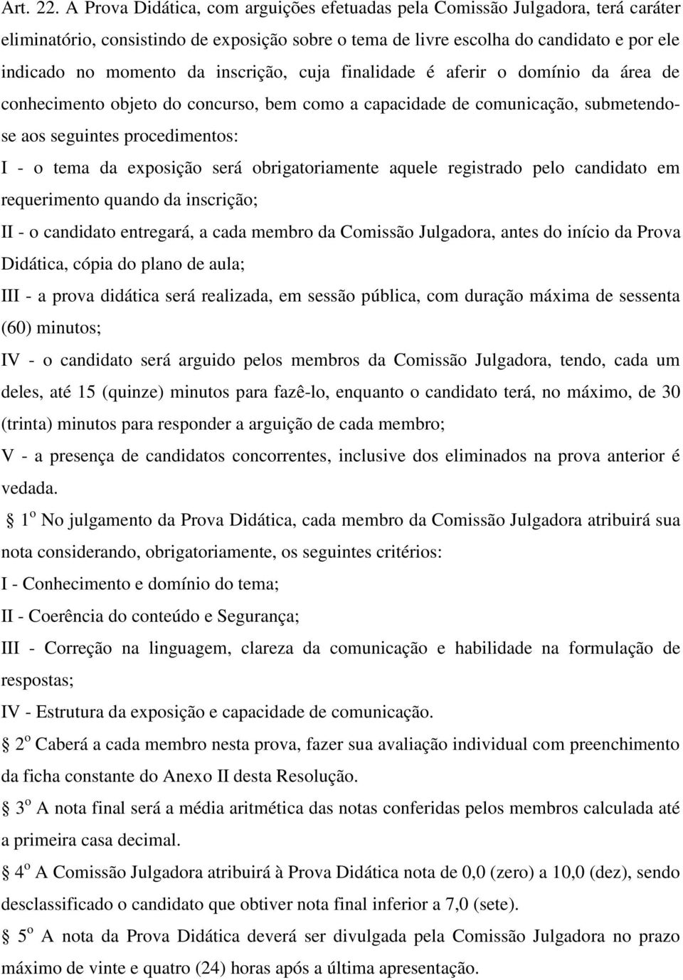 inscrição, cuja finalidade é aferir o domínio da área de conhecimento objeto do concurso, bem como a capacidade de comunicação, submetendose aos seguintes procedimentos: I - o tema da exposição será