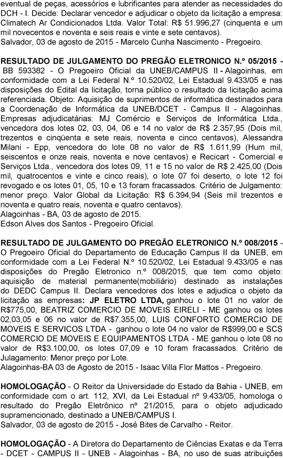 RESULTADO DE JULGAMENTO DO PREGÃO ELETRONICO N.º 05/2015 - BB 593382 - O Pregoeiro Oficial da UNEB/CAMPUS II - Alagoinhas, em conformidade com a Lei Federal N.º 10.520/02, Lei Estadual 9.