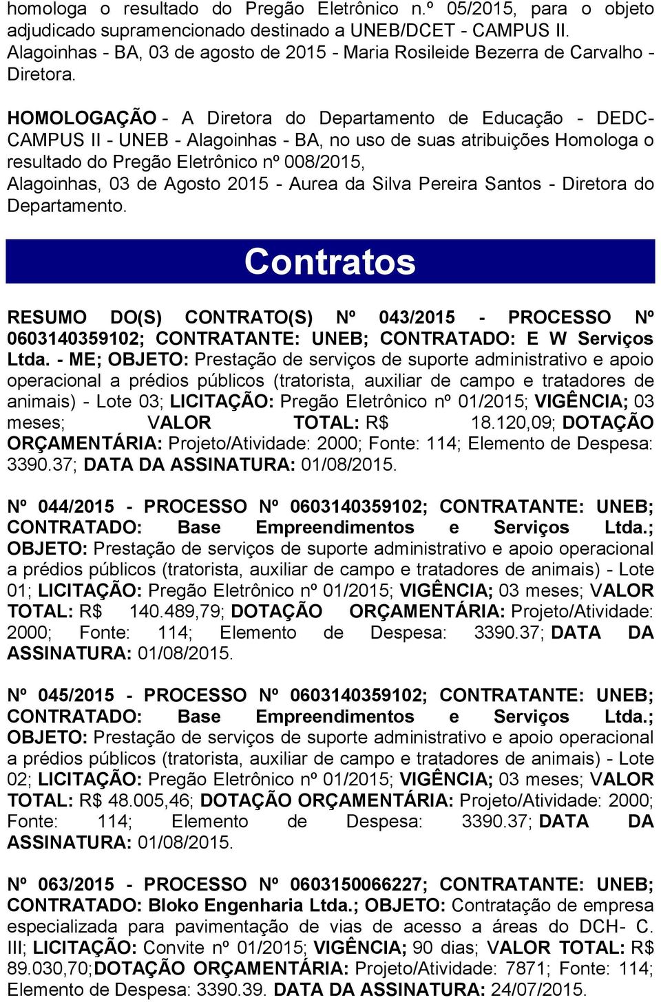 HOMOLOGAÇÃO - A Diretora do Departamento de Educação - DEDC- CAMPUS II - UNEB - Alagoinhas - BA, no uso de suas atribuições Homologa o resultado do Pregão Eletrônico nº 008/2015, Alagoinhas, 03 de