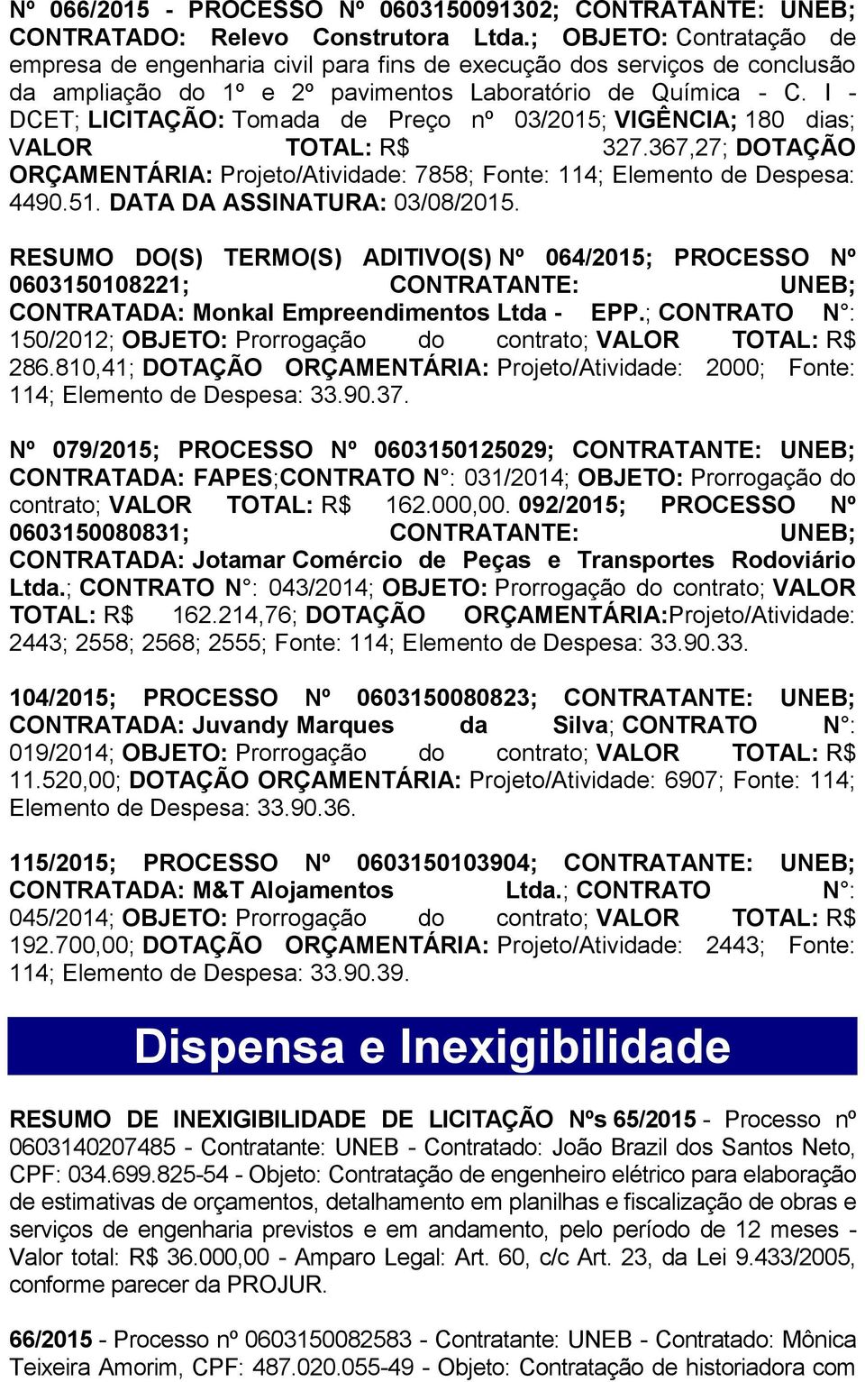 I - DCET; LICITAÇÃO: Tomada de Preço nº 03/2015; VIGÊNCIA; 180 dias; VALOR TOTAL: R$ 327.367,27; DOTAÇÃO ORÇAMENTÁRIA: Projeto/Atividade: 7858; Fonte: 114; Elemento de Despesa: 4490.51.