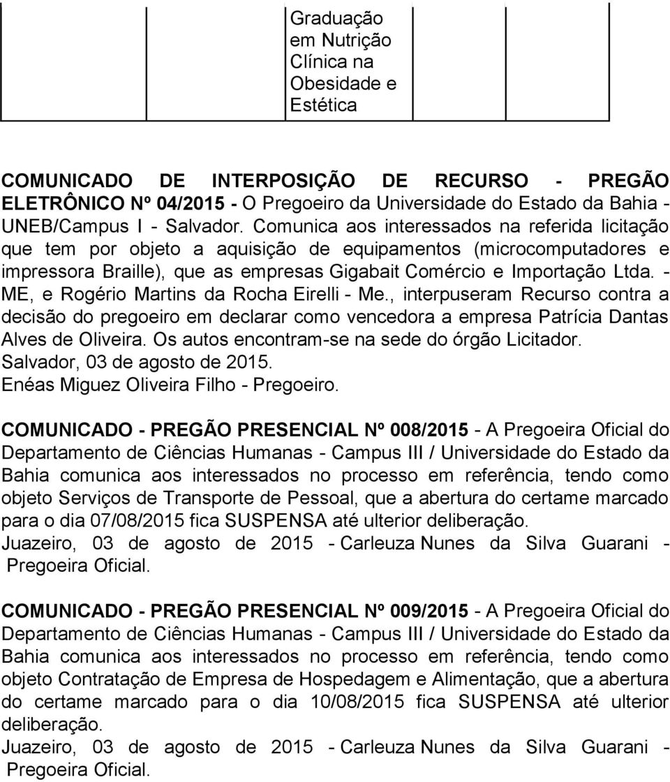 - ME, e Rogério Martins da Rocha Eirelli - Me., interpuseram Recurso contra a decisão do pregoeiro em declarar como vencedora a empresa Patrícia Dantas Alves de Oliveira.