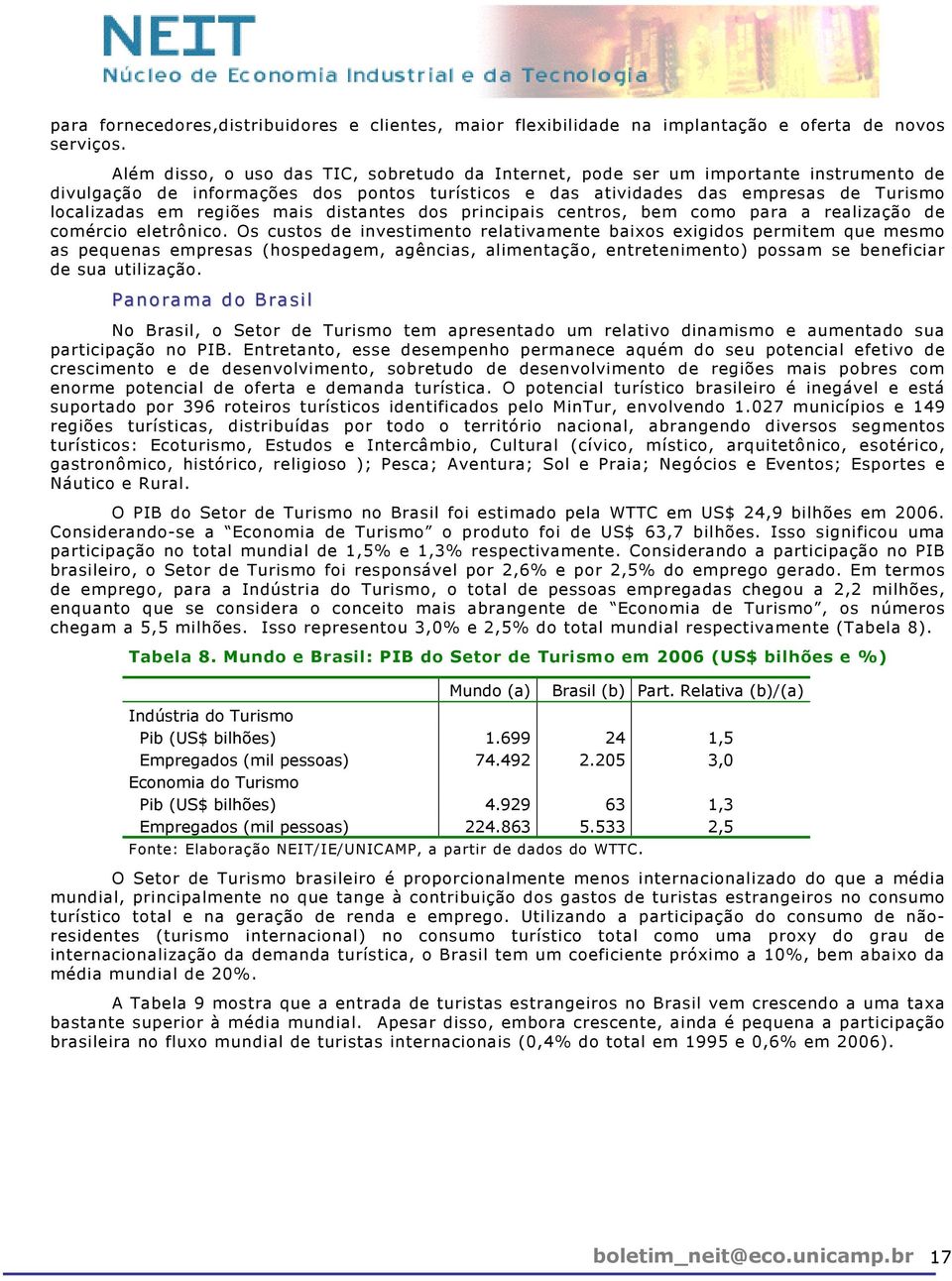 mais distantes dos principais centros, bem como para a realização de comércio eletrônico.