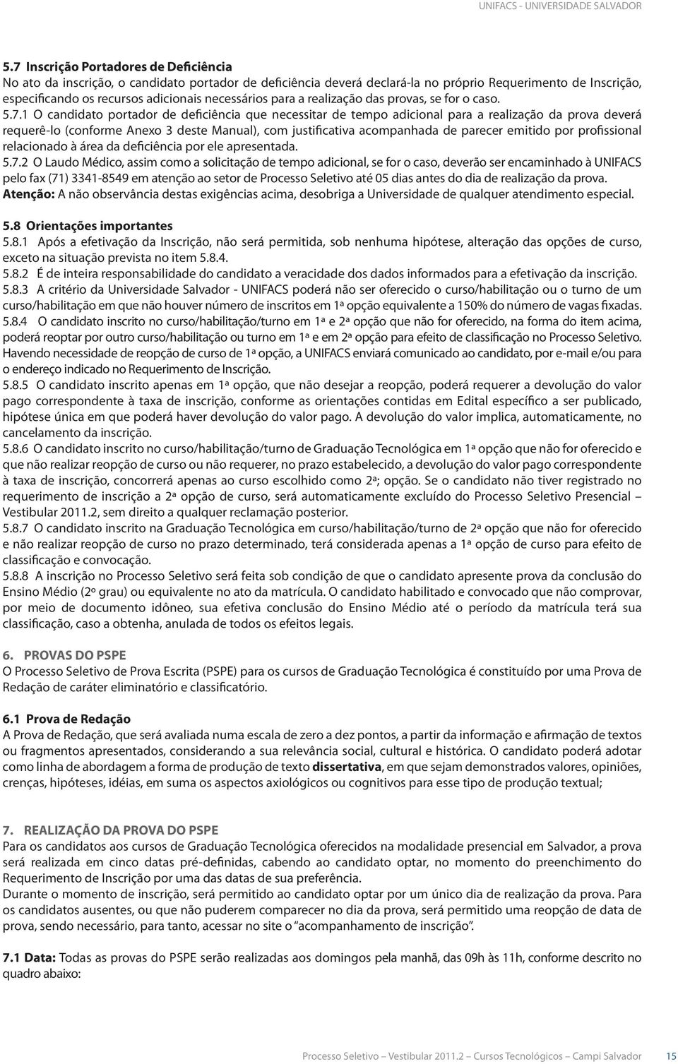 1 O candidato portador de deficiência que necessitar de tempo adicional para a realização da prova deverá requerê-lo (conforme Anexo 3 deste Manual), com justificativa acompanhada de parecer emitido