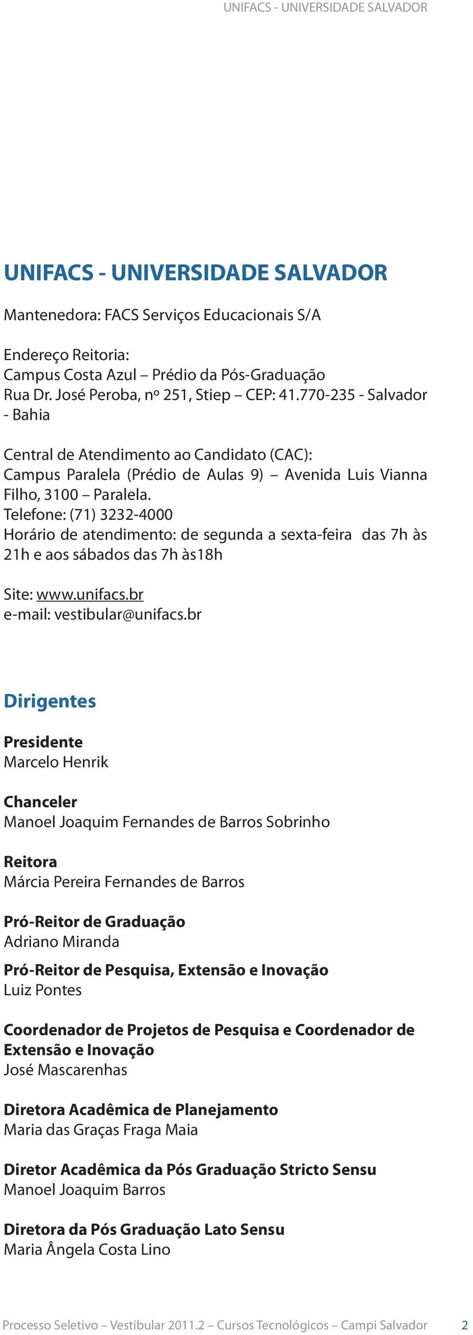 Telefone: (71) 3232-4000 Horário de atendimento: de segunda a sexta-feira das 7h às 21h e aos sábados das 7h às18h Site: www.unifacs.br e-mail: vestibular@unifacs.