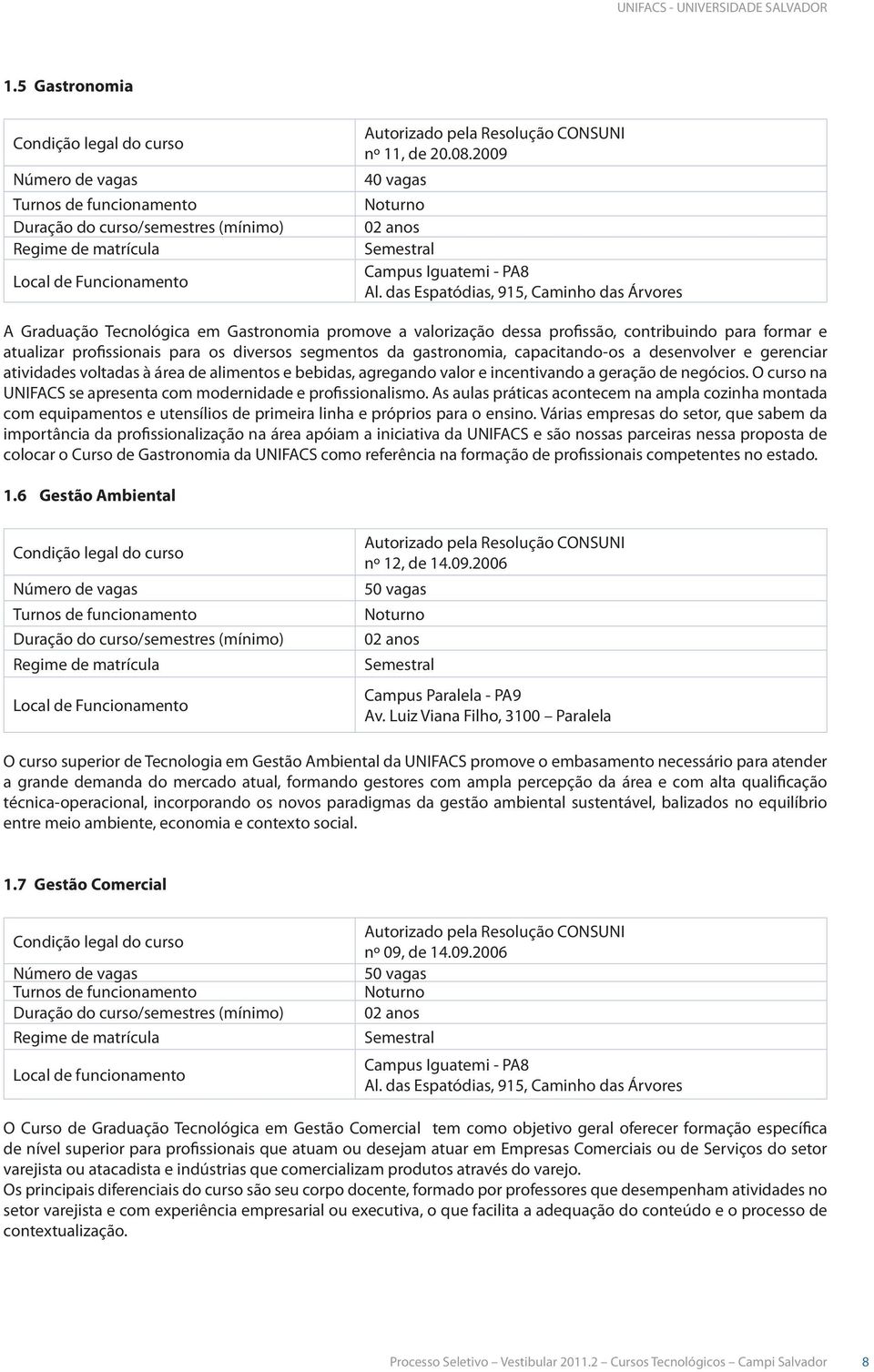 gastronomia, capacitando-os a desenvolver e gerenciar atividades voltadas à área de alimentos e bebidas, agregando valor e incentivando a geração de negócios.