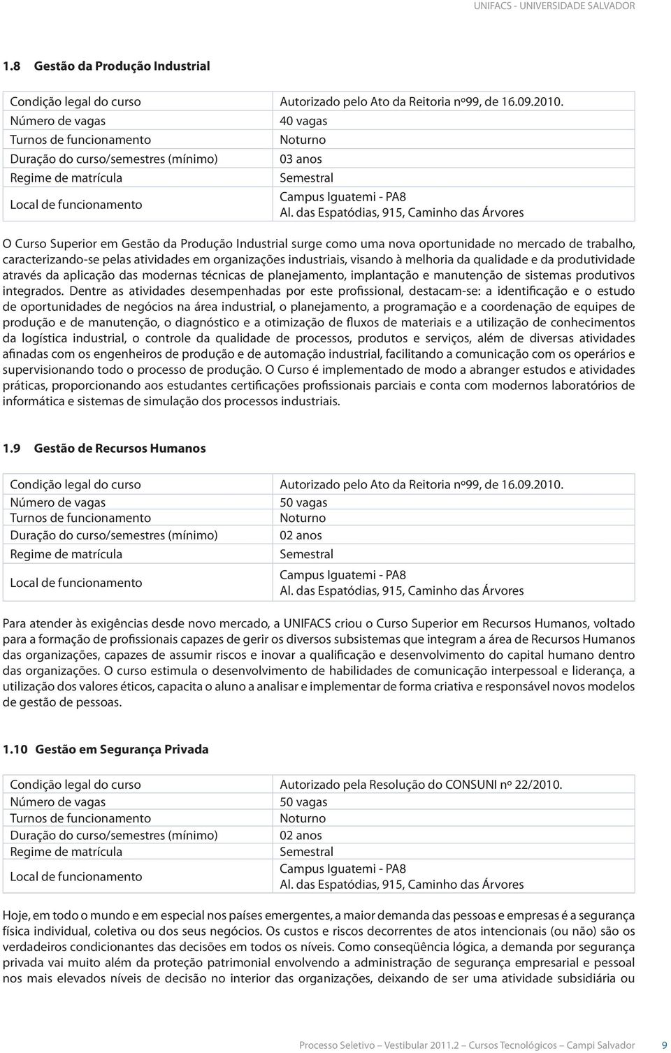 industriais, visando à melhoria da qualidade e da produtividade através da aplicação das modernas técnicas de planejamento, implantação e manutenção de sistemas produtivos integrados.