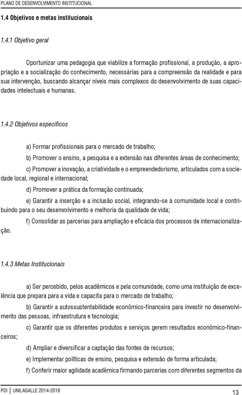 2 Objetivos específicos a) Formar profissionais para o mercado de trabalho; b) Promover o ensino, a pesquisa e a extensão nas diferentes áreas de conhecimento; c) Promover a inovação, a criatividade