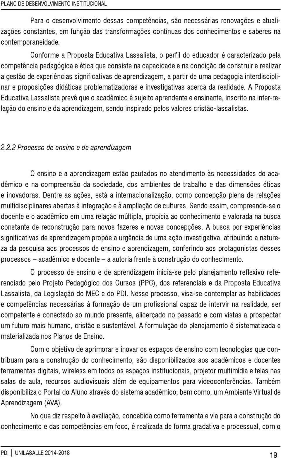 experiências significativas de aprendizagem, a partir de uma pedagogia interdisciplinar e proposições didáticas problematizadoras e investigativas acerca da realidade.