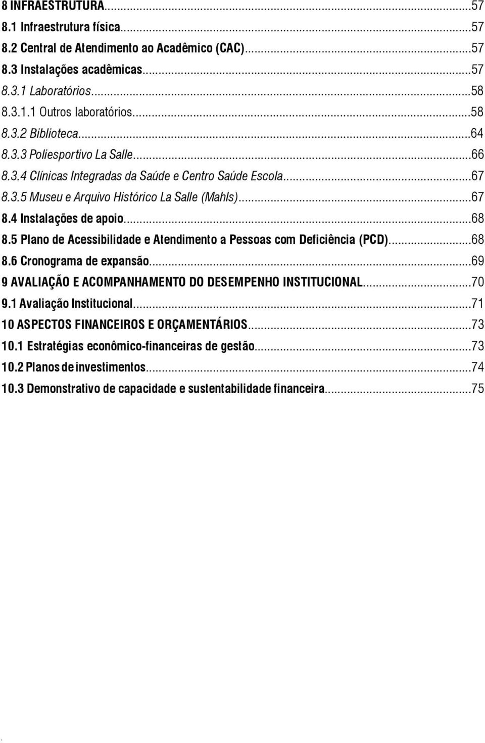 5 Plano de Acessibilidade e Atendimento a Pessoas com Deficiência (PCD)...68 8.6 Cronograma de expansão...69 9 AVALIAÇÃO E ACOMPANHAMENTO DO DESEMPENHO INSTITUCIONAL...70 9.1 Avaliação Institucional.