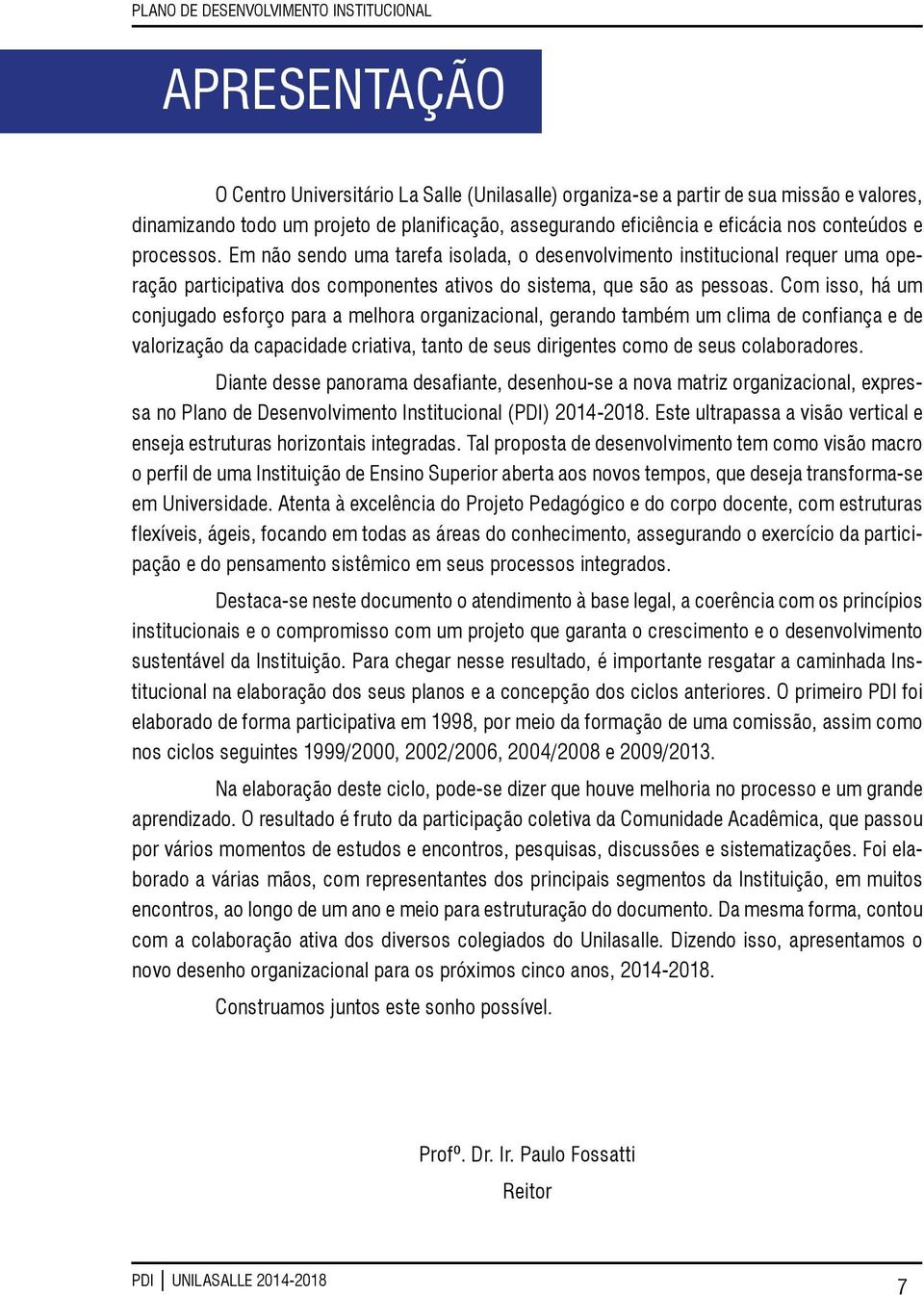 Com isso, há um conjugado esforço para a melhora organizacional, gerando também um clima de confiança e de valorização da capacidade criativa, tanto de seus dirigentes como de seus colaboradores.