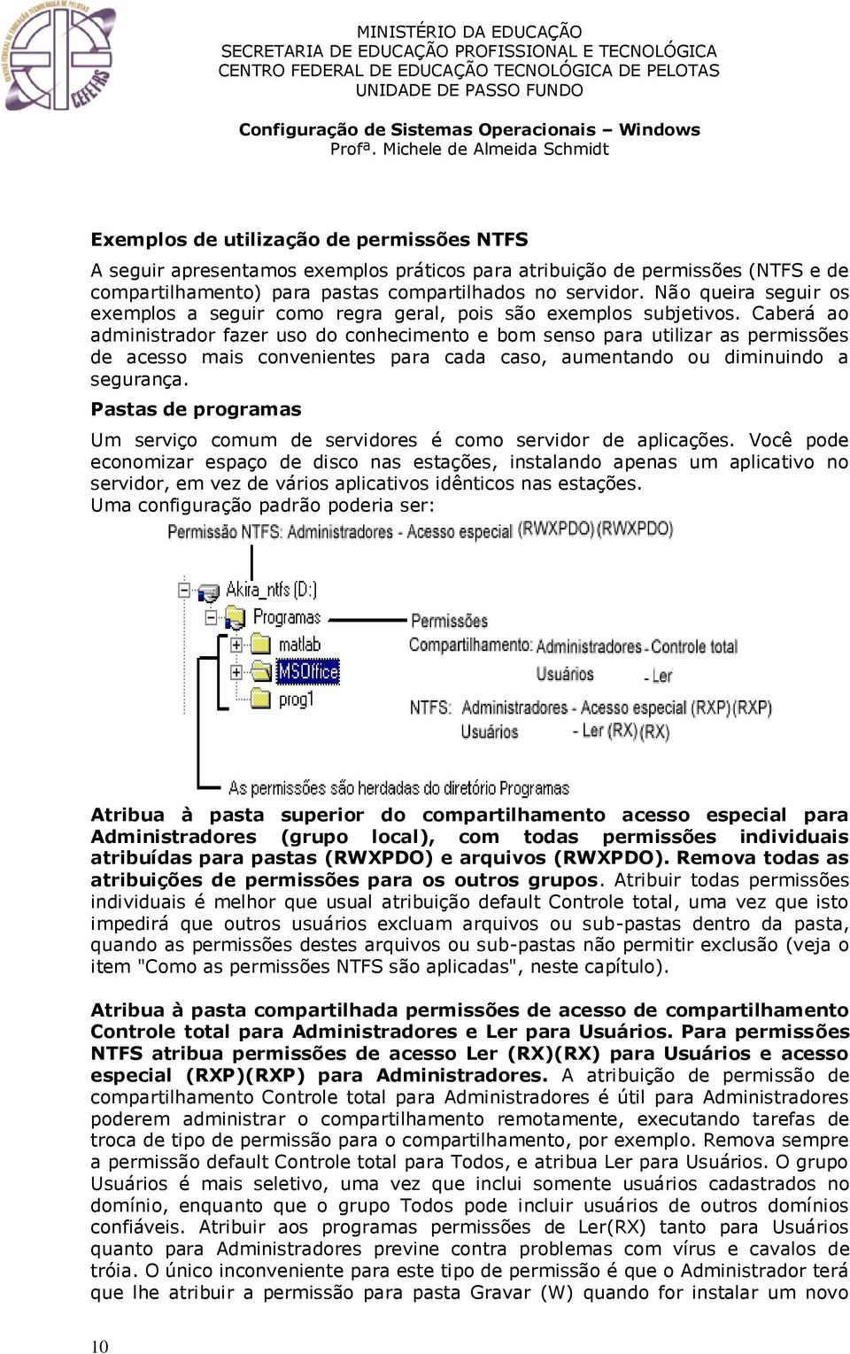 Caberá ao administrador fazer uso do conhecimento e bom senso para utilizar as permissões de acesso mais convenientes para cada caso, aumentando ou diminuindo a segurança.