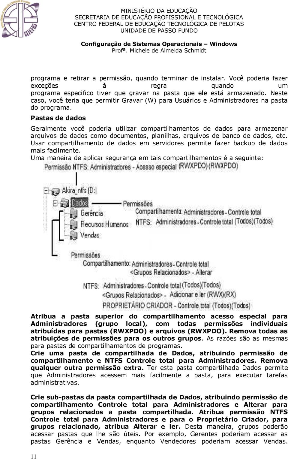 Pastas de dados Geralmente você poderia utilizar compartilhamentos de dados para armazenar arquivos de dados como documentos, planilhas, arquivos de banco de dados, etc.