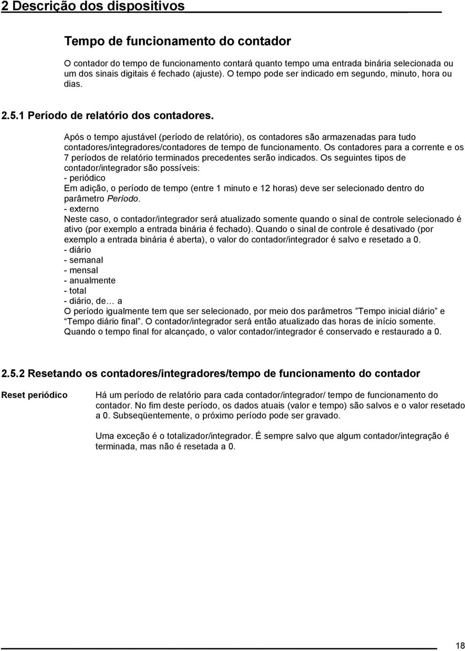 Após o tempo ajustável (período de relatório), os contadores são armazenadas para tudo contadores/integradores/contadores de tempo de funcionamento.