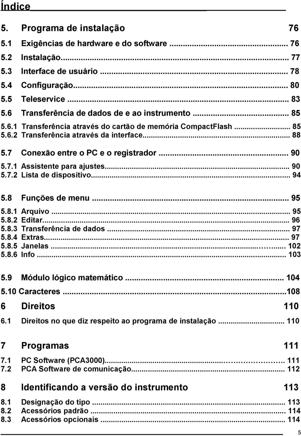 7 Conexão entre o PC e o registrador... 90 5.7.1 Assistente para ajustes... 90 5.7.2 Lista de dispositivo... 94 5.8 Funções de menu... 95 5.8.1 Arquivo... 95 5.8.2 Editar... 96 5.8.3 Transferência de dados.