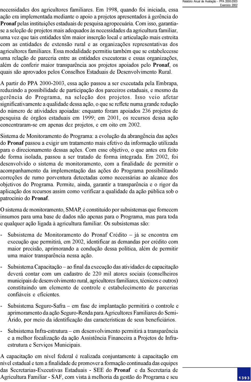 Com isso, garantiase a seleção de projetos mais adequados às necessidades da agricultura familiar, uma vez que tais entidades têm maior inserção local e articulação mais estreita com as entidades de