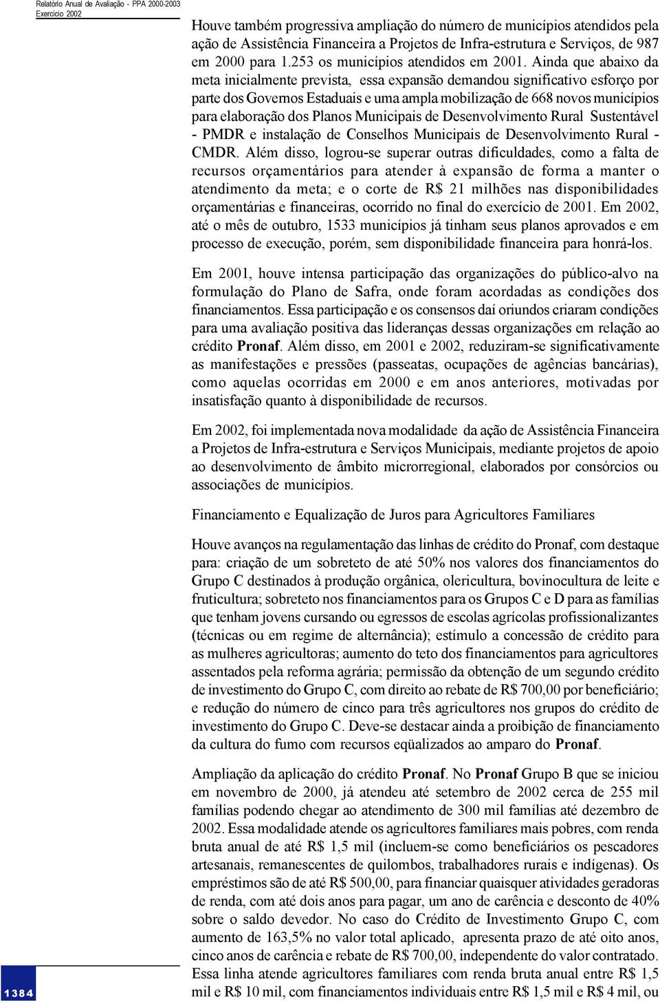 Ainda que abaixo da meta inicialmente prevista, essa expansão demandou significativo esforço por parte dos Governos Estaduais e uma ampla mobilização de 668 novos municípios para elaboração dos