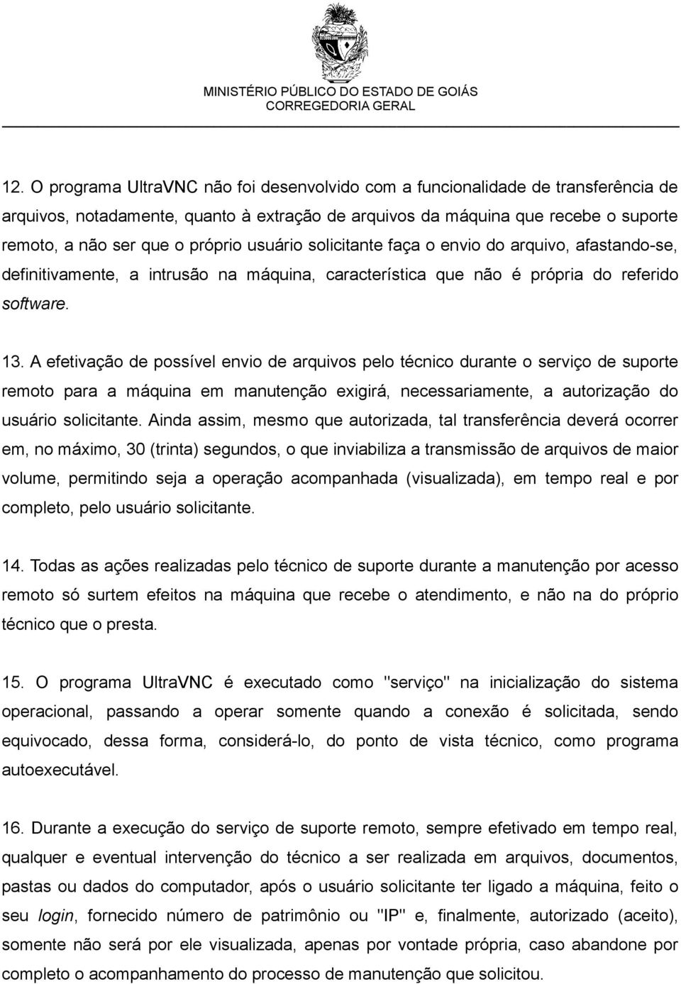 A efetivação de possível envio de arquivos pelo técnico durante o serviço de suporte remoto para a máquina em manutenção exigirá, necessariamente, a autorização do usuário solicitante.