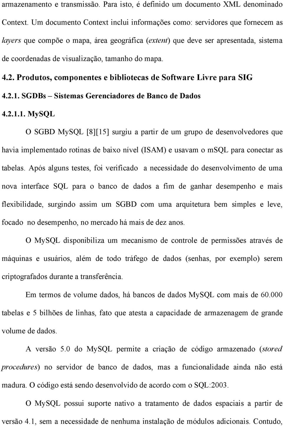 do mapa. 4.2. Produtos, componentes e bibliotecas de Software Livre para SIG 4.2.1.