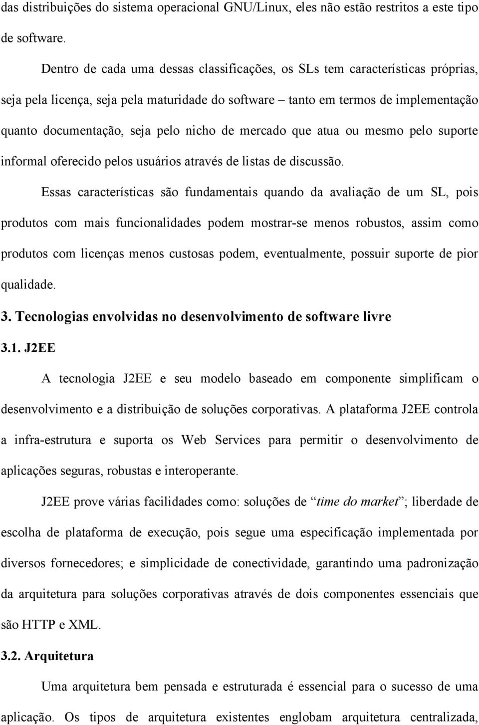 nicho de mercado que atua ou mesmo pelo suporte informal oferecido pelos usuários através de listas de discussão.