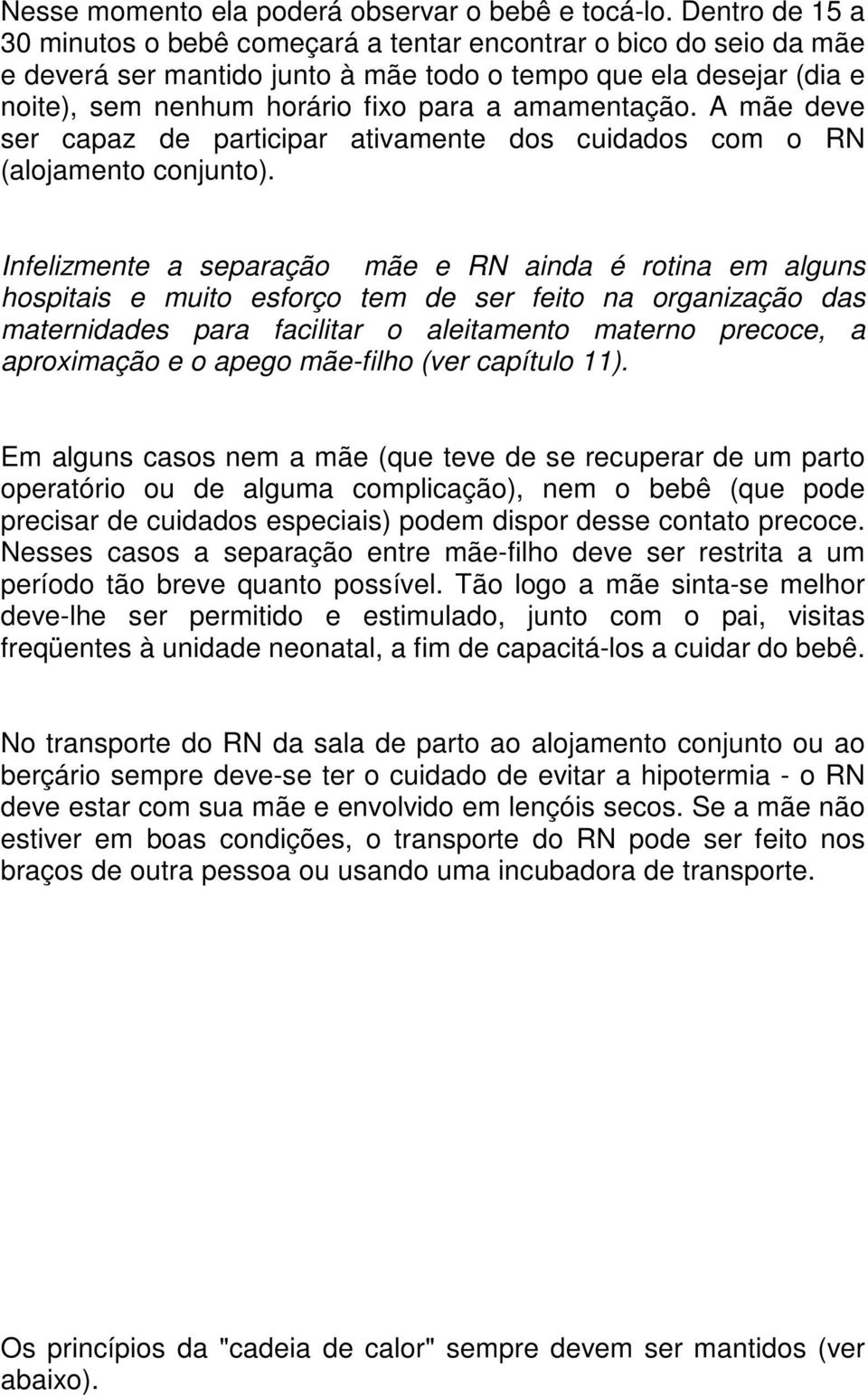 amamentação. A mãe deve ser capaz de participar ativamente dos cuidados com o RN (alojamento conjunto).