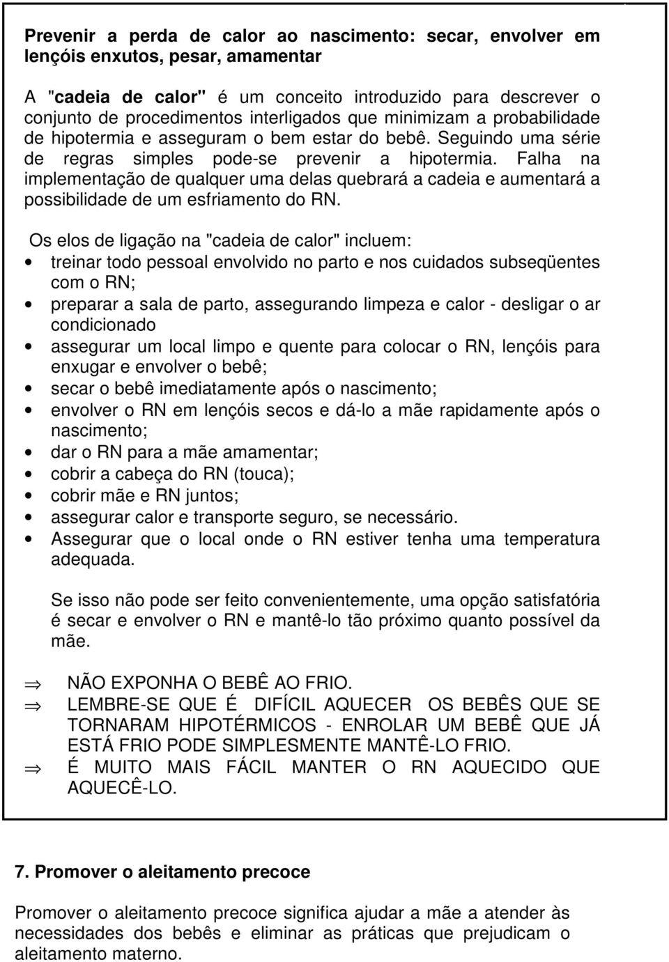 Falha na implementação de qualquer uma delas quebrará a cadeia e aumentará a possibilidade de um esfriamento do RN.