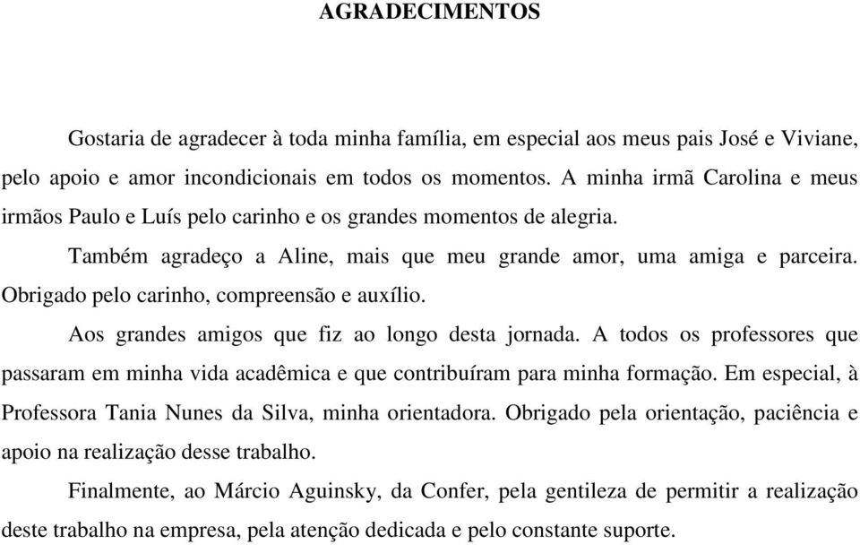 Obrigado pelo carinho, compreensão e auxílio. Aos grandes amigos que fiz ao longo desta jornada. A todos os professores que passaram em minha vida acadêmica e que contribuíram para minha formação.