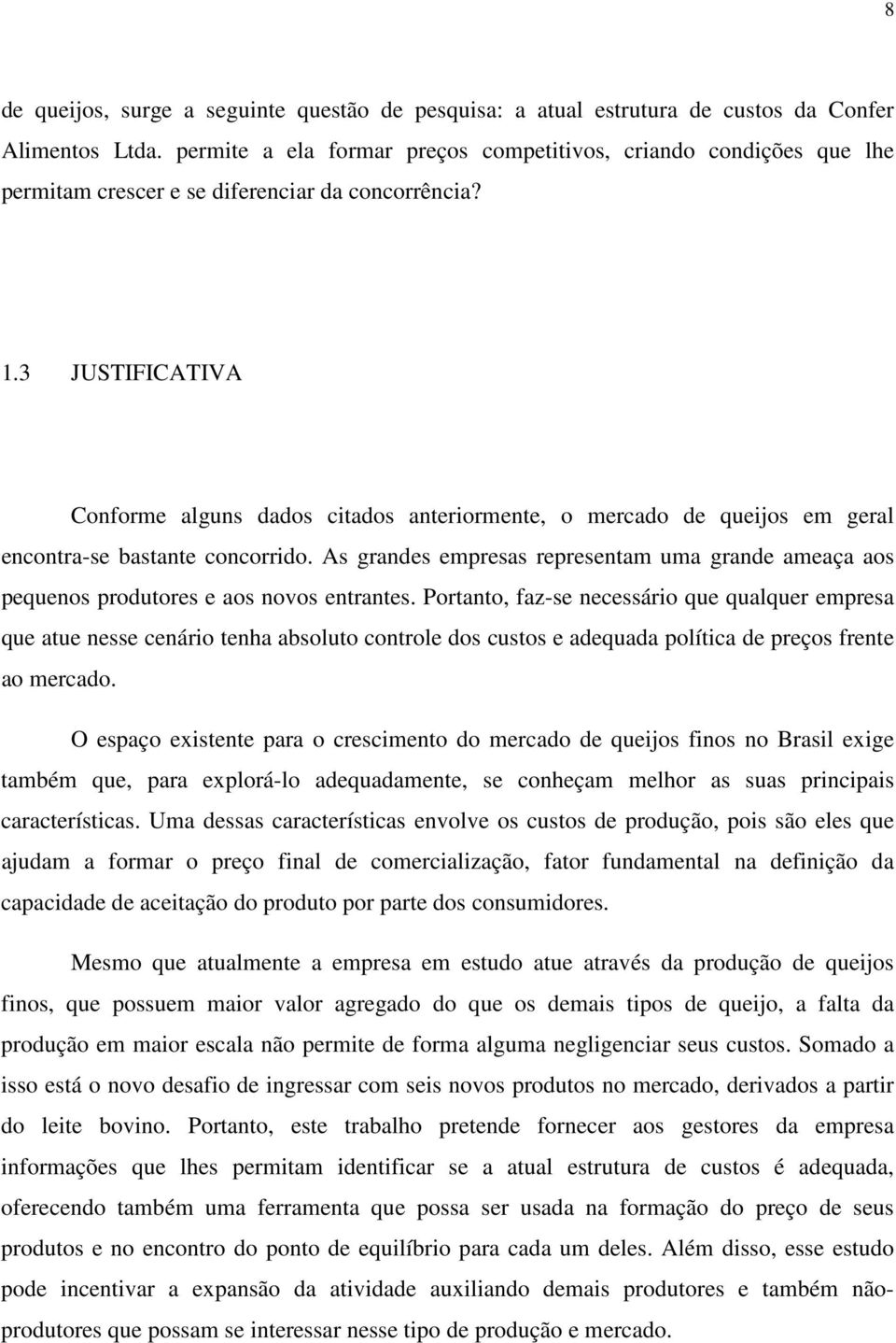 3 JUSTIFICATIVA Conforme alguns dados citados anteriormente, o mercado de queijos em geral encontra-se bastante concorrido.