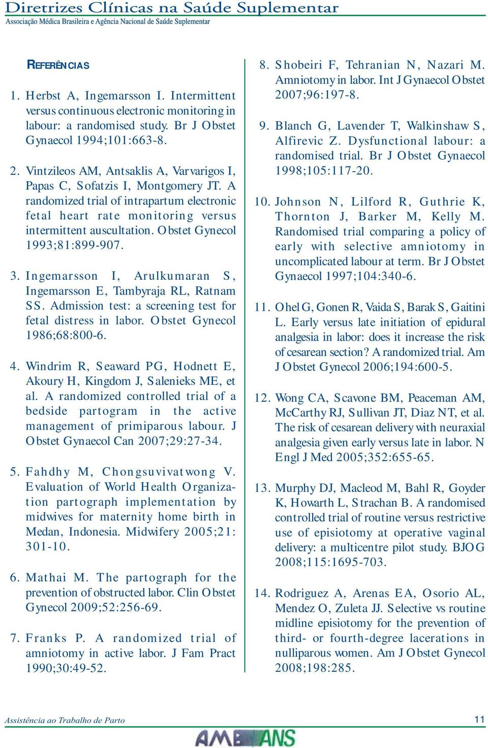 Obstet Gynecol 1993;81:899-907. 3. Ingemarsson I, Arulkumaran S, Ingemarsson E, Tambyraja RL, Ratnam SS. Admission test: a screening test for fetal distress in labor. Obstet Gynecol 1986;68:800-6. 4.