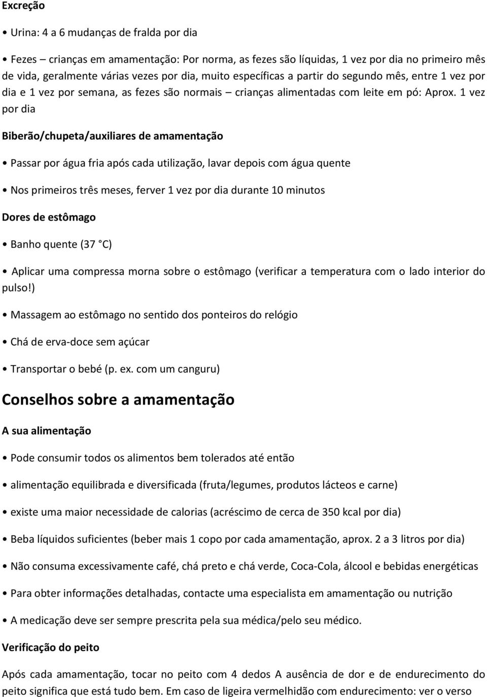 1 vez por dia Biberão/chupeta/auxiliares de amamentação Passar por água fria após cada utilização, lavar depois com água quente Nos primeiros três meses, ferver 1 vez por dia durante 10 minutos Dores