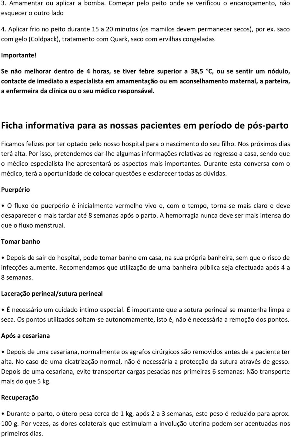 Se não melhorar dentro de 4 horas, se tiver febre superior a 38,5 C, ou se sentir um nódulo, contacte de imediato a especialista em amamentação ou em aconselhamento maternal, a parteira, a enfermeira