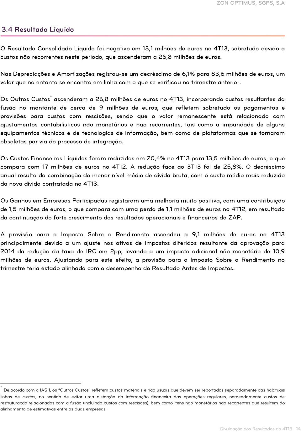 Os Outros Custos * ascenderam a 26,8 milhões de euros no 4T13, incorporando custos resultantes da fusão no montante de cerca de 9 milhões de euros, que refletem sobretudo os pagamentos e provisões